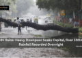 Delhi Rains: Heavy Downpour Soaks Capital, Over 100mm Rainfall Recorded Overnight