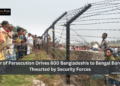Fear of Persecution Drives 600 Bangladeshis to Bengal Border, Thwarted by Security Forces