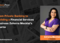 From Private Banking to Building a Financial Services Business Zeherra Mecklai’s  Journey