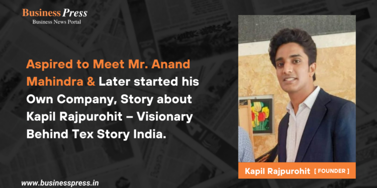 Aspired to Meet Mr. Anand Mahindra & Later started his Own Company, Story about Kapil Rajpurohit – Visionary Behind Tex Story India.