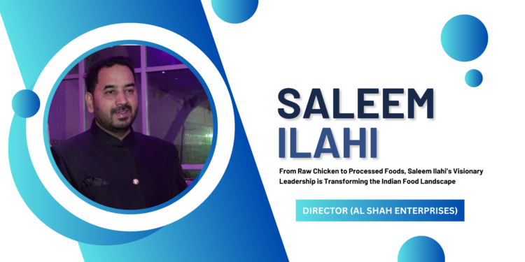 Alshah Enterprises: How Saleem Ilahi is Redefining Quality in India’s Food Industry