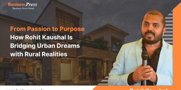 From Passion to Purpose How Rohit Kaushal Is Bridging Urban Dreams with Rural Realities