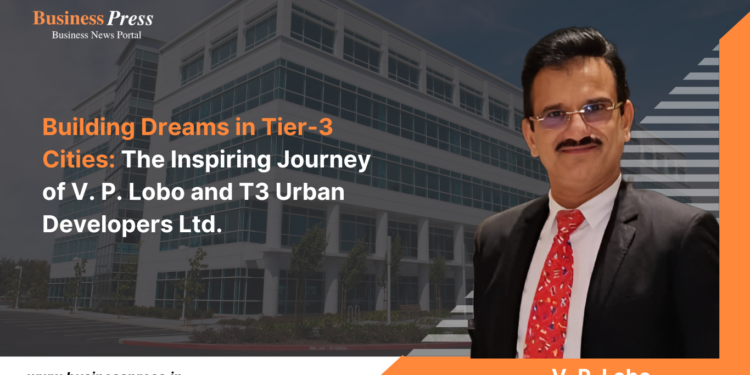 Building Dreams in Tier-3 Cities: The Inspiring Journey of V.  P. Lobo and T3 Urban Developers Ltd.
