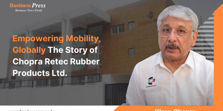 Empowering Mobility, Globally The Story of Chopra Retec Rubber Products Ltd.