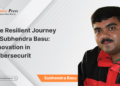 The Resilient Journey of Subhendra Basu: Innovation in Cybersecurity