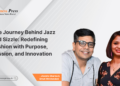 The Journey Behind Jazz and Sizzle: Redefining Fashion with Purpose, Passion, and Innovation
