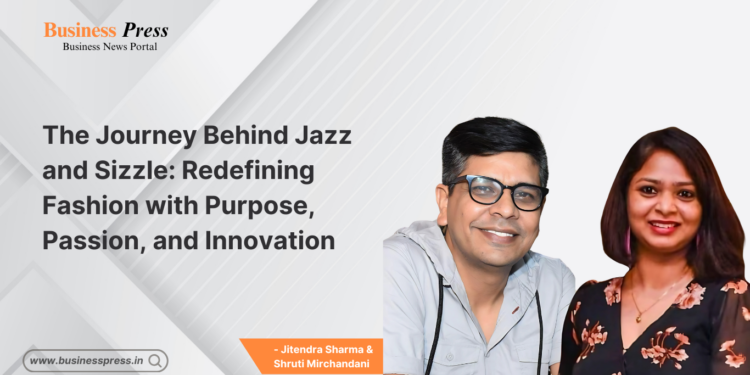 The Journey Behind Jazz and Sizzle: Redefining Fashion with Purpose, Passion, and Innovation