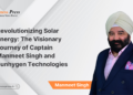 Revolutionizing Solar Energy: The Visionary Journey of Captain Manmeet Singh and Sunhygen Technologies