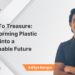 Trash To Treasure: Transforming Plastic Waste into a Sustainable Future