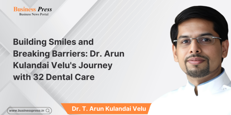 Building Smiles and Breaking Barriers: Dr. Arun Kulandai  Velu’s Journey with 32 Dental Care