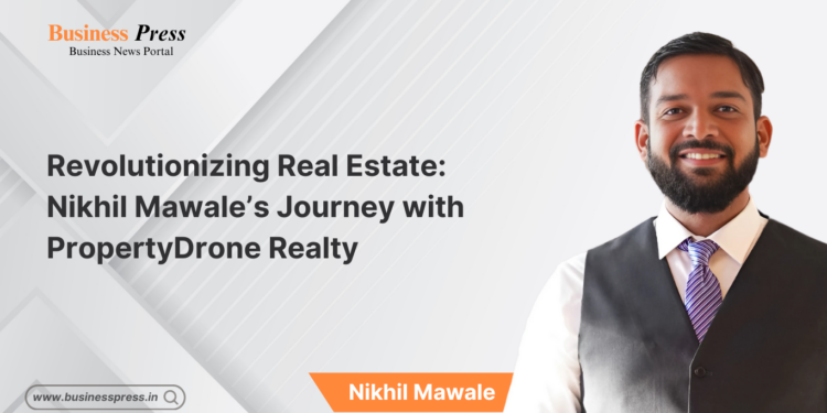 Revolutionizing Real Estate: Nikhil Mawale’s Journey with  PropertyDrone Realty