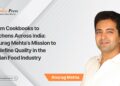 From Cookbooks to Kitchens Across India: Anurag Mehta’s Mission to Redefine Quality in the Indian Food Industry