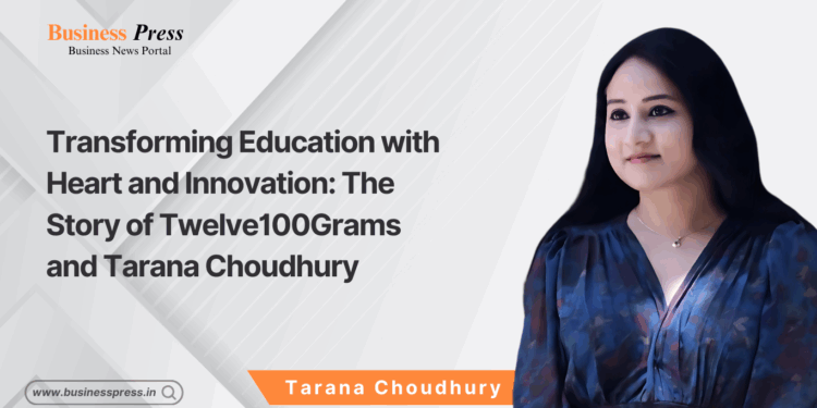 Transforming Education with Heart and Innovation: The Story of Twelve100Grams and Tarana Choudhury