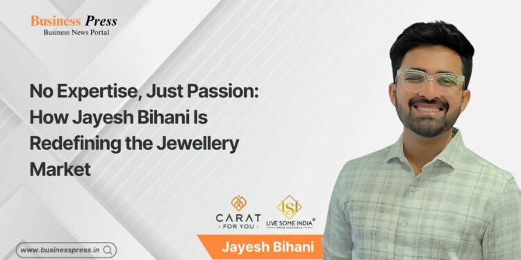 No Expertise, Just Passion: How Jayesh Bihani Is Redefining the Jewellery Market