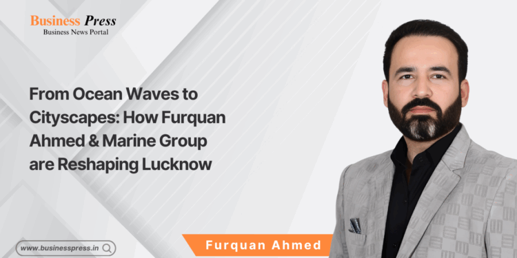 From Ocean Waves to Cityscapes: How Furquan Ahmed & Marine Group are Reshaping Lucknow
