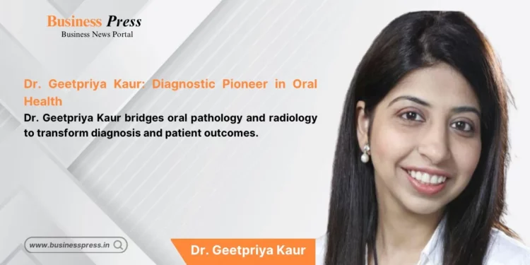 Dr. Geetpriya Kaur: Redefining Oral Diagnostics in India